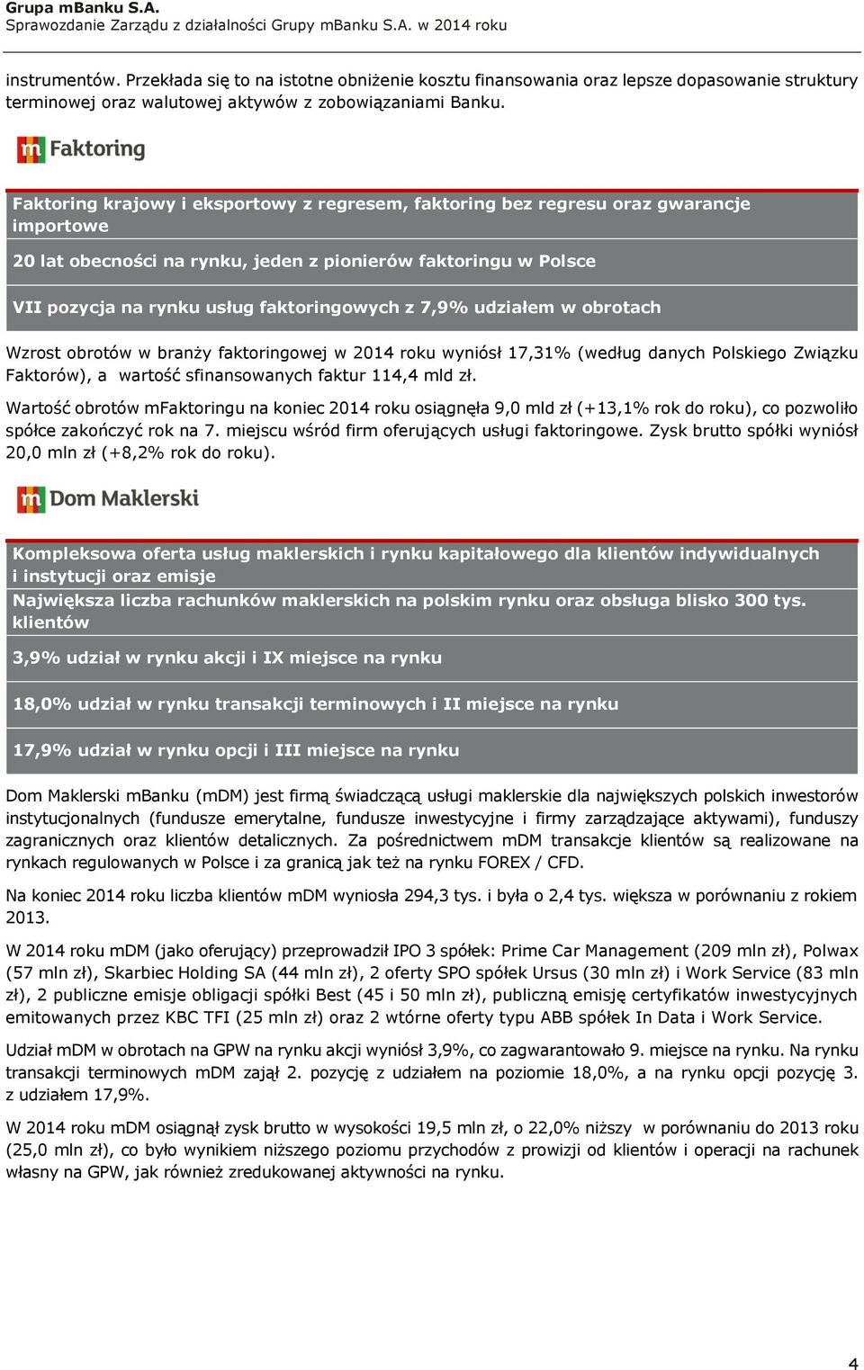 7,9% udziałem w obrotach Wzrost obrotów w branży faktoringowej w 2014 roku wyniósł 17,31% (według danych Polskiego Związku Faktorów), a wartość sfinansowanych faktur 114,4 mld zł.