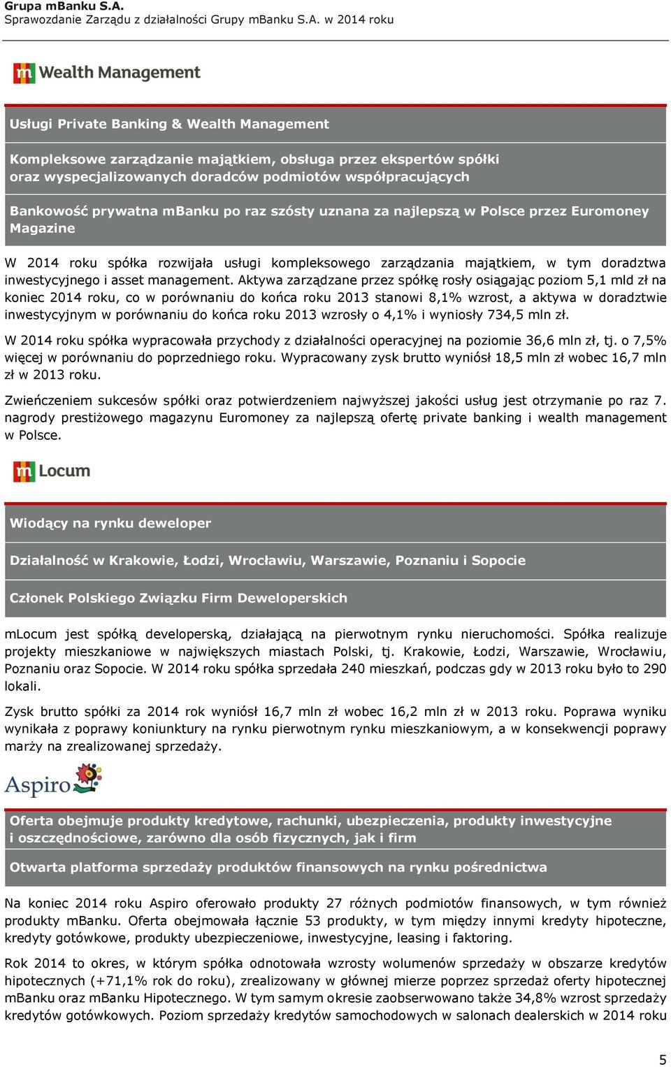 Aktywa zarządzane przez spółkę rosły osiągając poziom 5,1 mld zł na koniec 2014 roku, co w porównaniu do końca roku 2013 stanowi 8,1% wzrost, a aktywa w doradztwie inwestycyjnym w porównaniu do końca