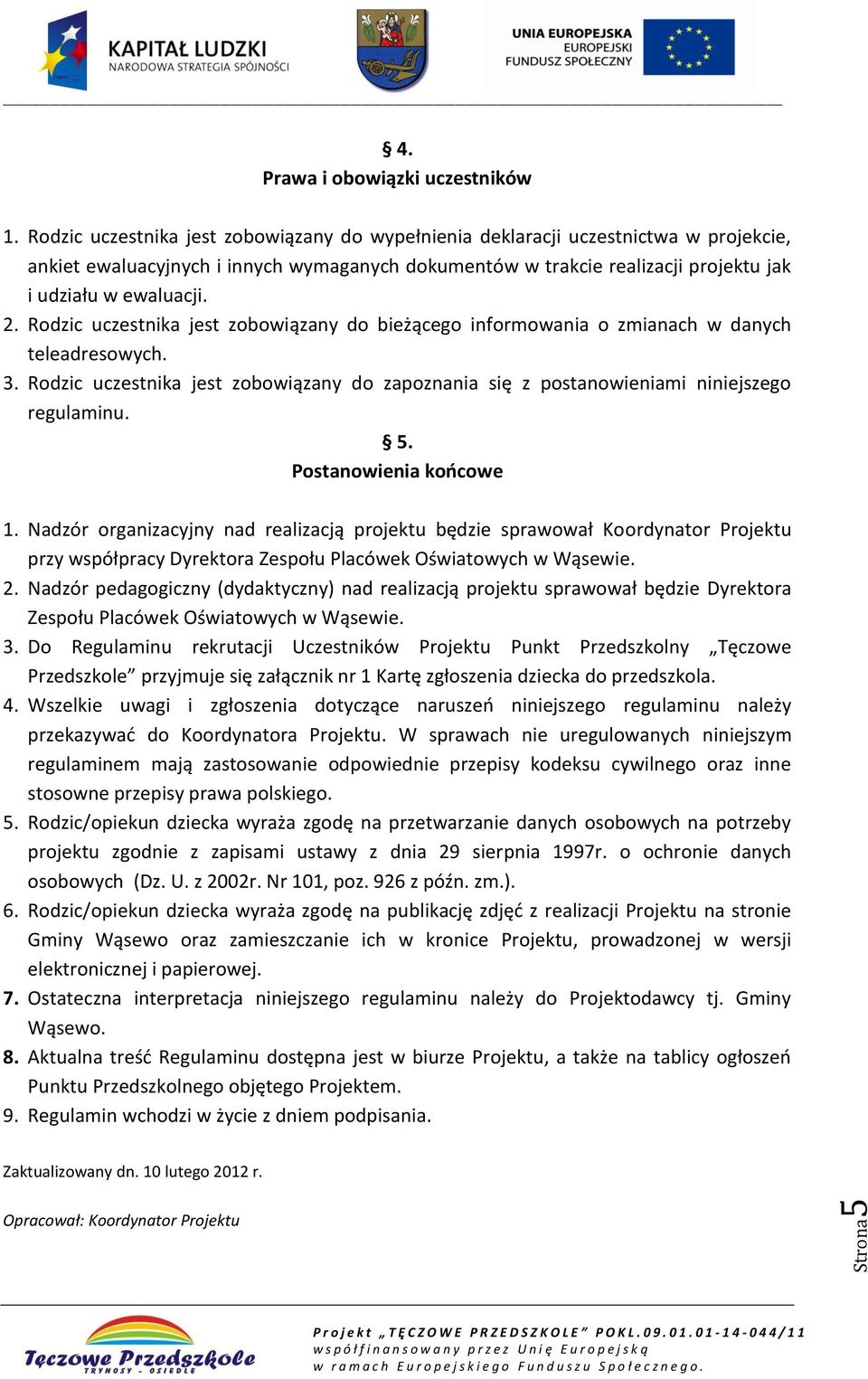 Rodzic uczestnika jest zobowiązany do bieżącego informowania o zmianach w danych teleadresowych. 3. Rodzic uczestnika jest zobowiązany do zapoznania się z postanowieniami niniejszego regulaminu. 5.