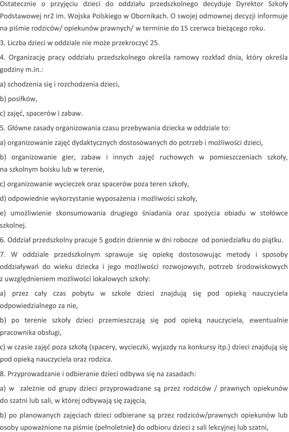 Organizację pracy oddziału przedszkolnego określa ramowy rozkład dnia, który określa godziny m.in.: a) schodzenia się i rozchodzenia dzieci, b) posiłków, c) zajęd, spacerów i zabaw. 5.