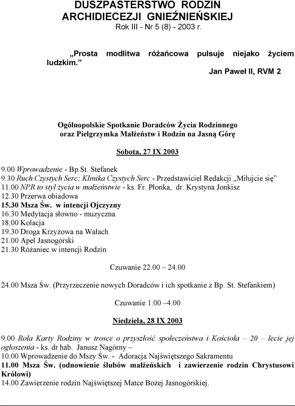 00 Wprowadzenie - Bp St. Stefanek 9.30 Ruch Czystych Serc; Klinika Czystych Serc - Przedstawiciel Redakcji Miłujcie się 11.00 NPR to styl Ŝycia w małŝeństwie - ks. Fr. Płonka, dr. Krystyna Jonkisz 12.