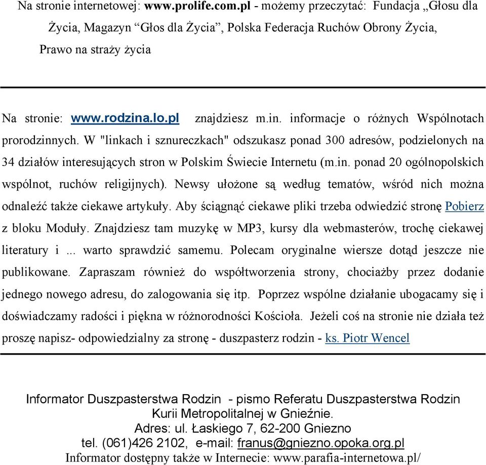 W "linkach i sznureczkach" odszukasz ponad 300 adresów, podzielonych na 34 działów interesujących stron w Polskim Świecie Internetu (m.in. ponad 20 ogólnopolskich wspólnot, ruchów religijnych).