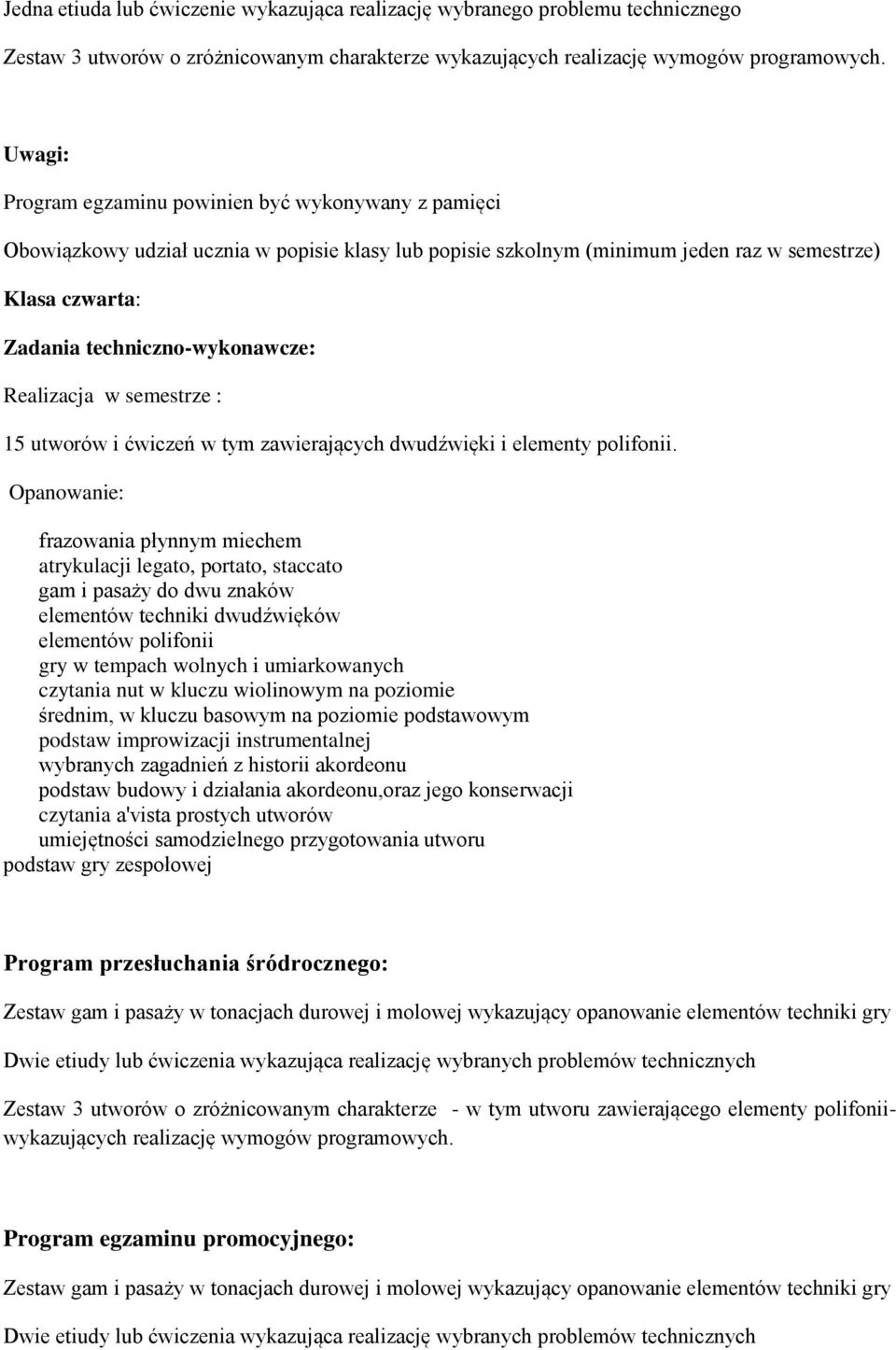 atrykulacji legato, portato, staccato gam i pasaży do dwu znaków elementów techniki dwudźwięków elementów polifonii w tempach wolnych i umiarkowanych czytania nut w kluczu wiolinowym na poziomie