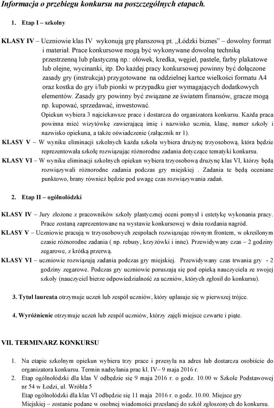 Do każdej pracy konkursowej powinny być dołączone zasady gry (instrukcja) przygotowane na oddzielnej kartce wielkości formatu A4 oraz kostka do gry i/lub pionki w przypadku gier wymagających