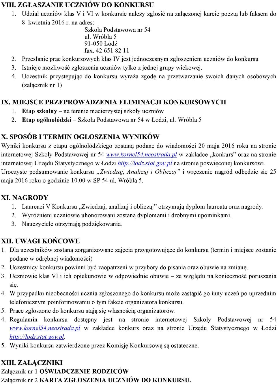 4. Uczestnik przystępując do konkursu wyraża zgodę na przetwarzanie swoich danych osobowych (załącznik nr 1) IX. MIEJSCE PRZEPROWADZENIA ELIMINACJI KONKURSOWYCH 1.