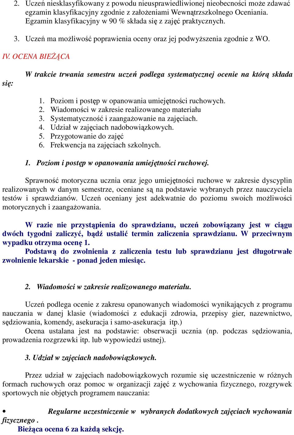 OCENA BIEŻĄCA się: W trakcie trwania semestru uczeń podlega systematycznej ocenie na którą składa 1. Poziom i postęp w opanowania umiejętności ruchowych. 2.