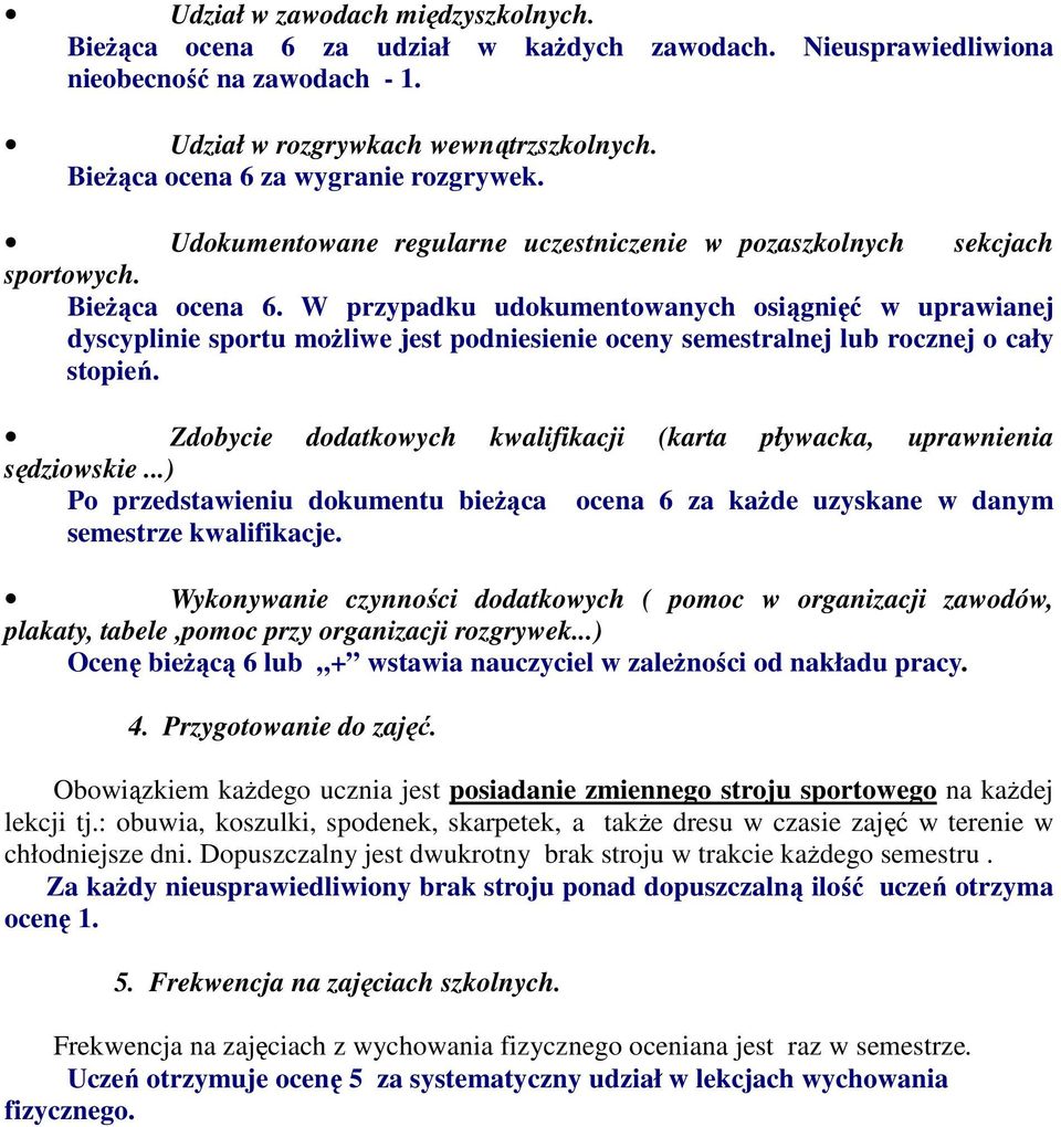 W przypadku udokumentowanych osiągnięć w uprawianej dyscyplinie sportu możliwe jest podniesienie oceny semestralnej lub rocznej o cały stopień.