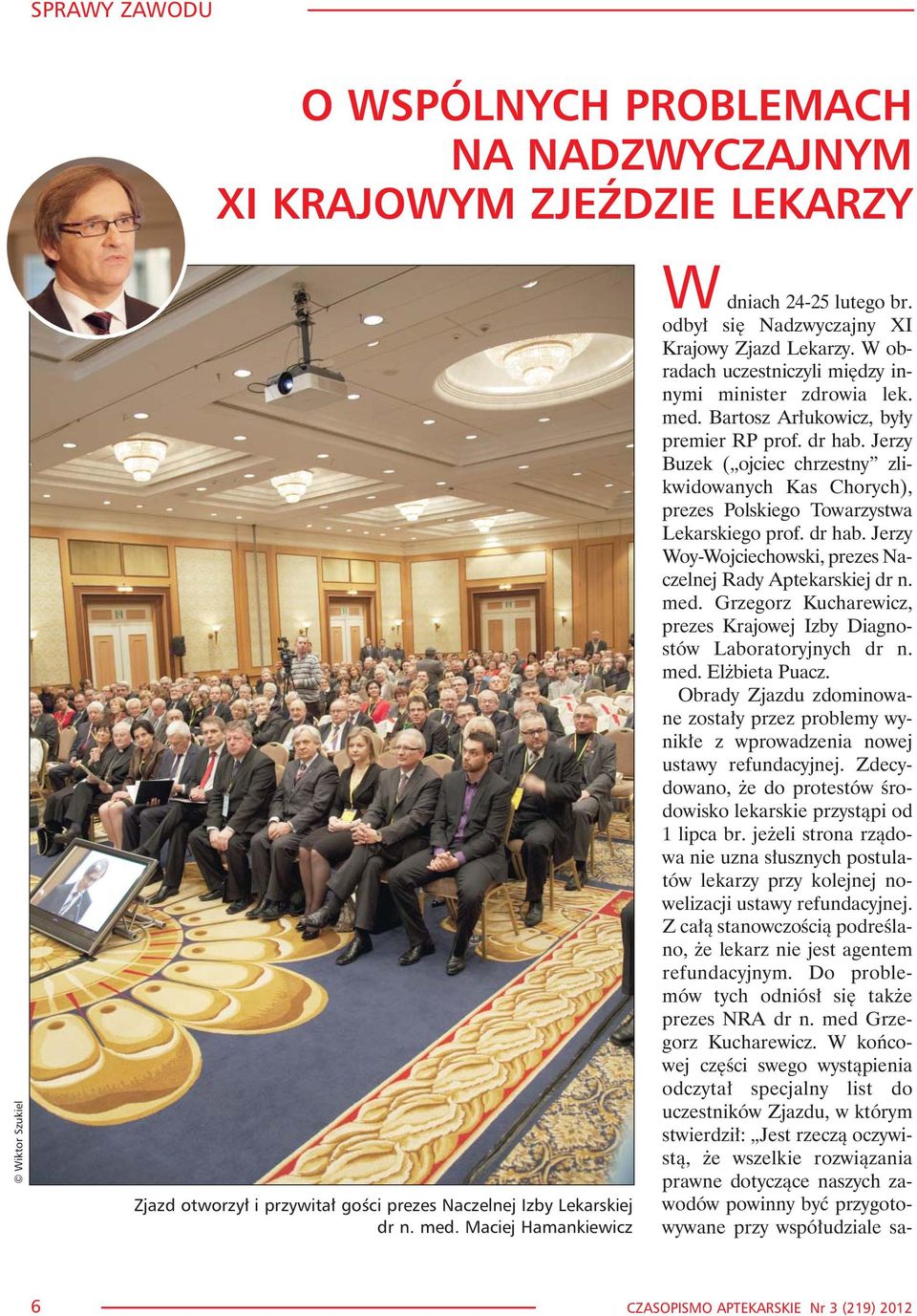 Bartosz Ar³ukowicz, by³y premier RP prof. dr hab. Jerzy Buzek ( ojciec chrzestny zlikwidowanych Kas Chorych), prezes Polskiego Towarzystwa Lekarskiego prof. dr hab. Jerzy Woy-Wojciechowski, prezes Naczelnej Rady Aptekarskiej dr n.