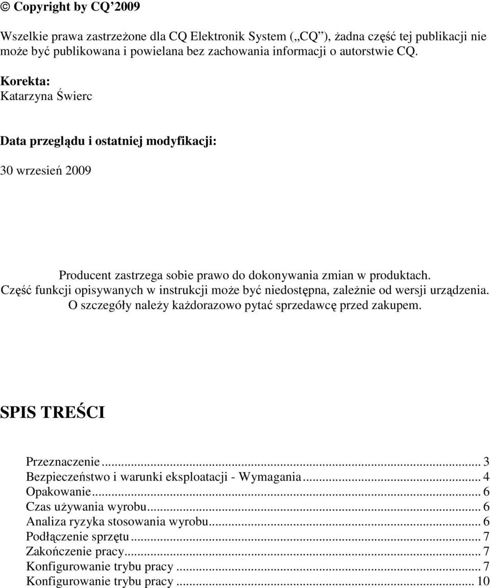 Część funkcji opisywanych w instrukcji moŝe być niedostępna, zaleŝnie od wersji urządzenia. O szczegóły naleŝy kaŝdorazowo pytać sprzedawcę przed zakupem. SPIS TREŚCI Przeznaczenie.