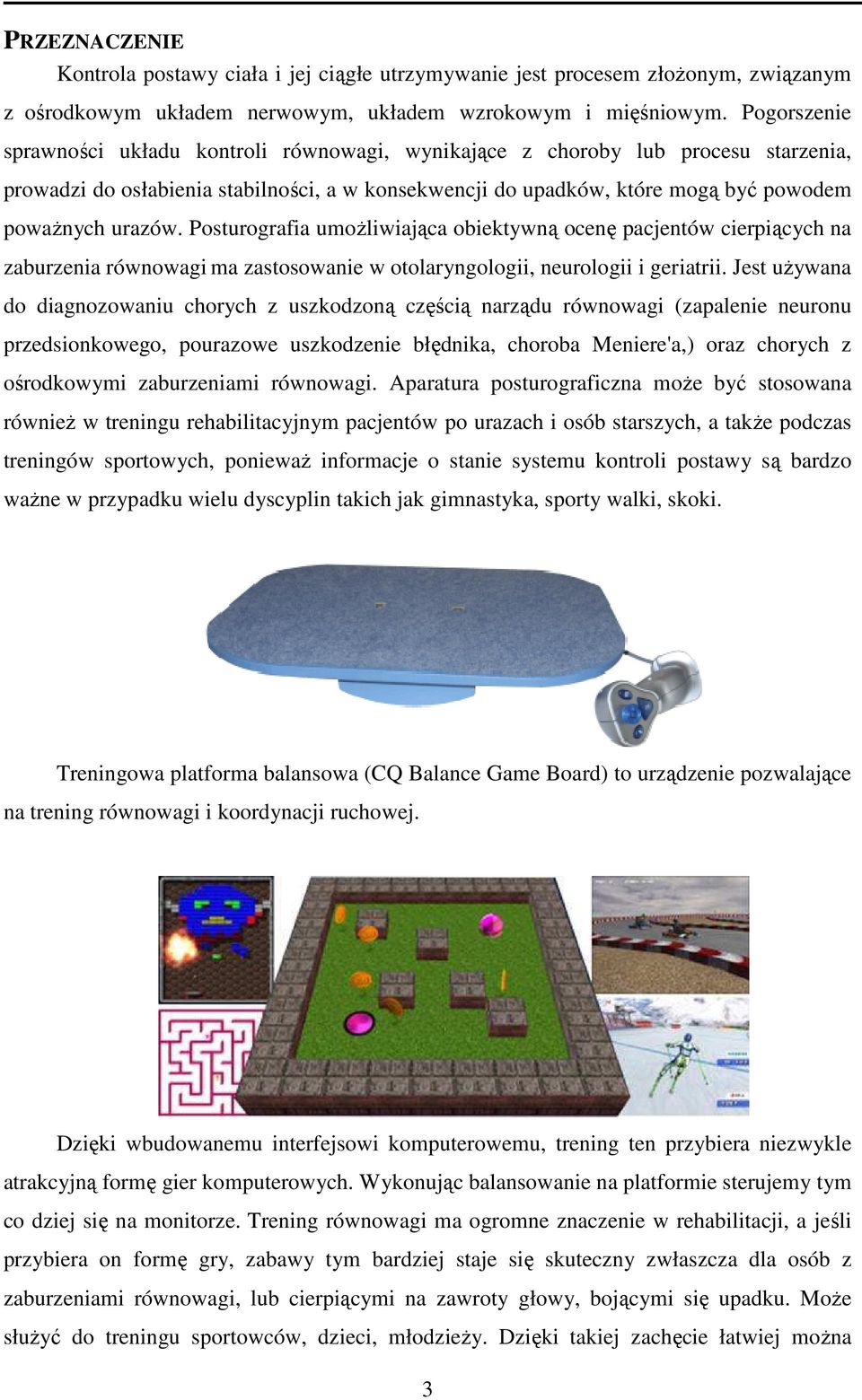 Posturografia umoŝliwiająca obiektywną ocenę pacjentów cierpiących na zaburzenia równowagi ma zastosowanie w otolaryngologii, neurologii i geriatrii.