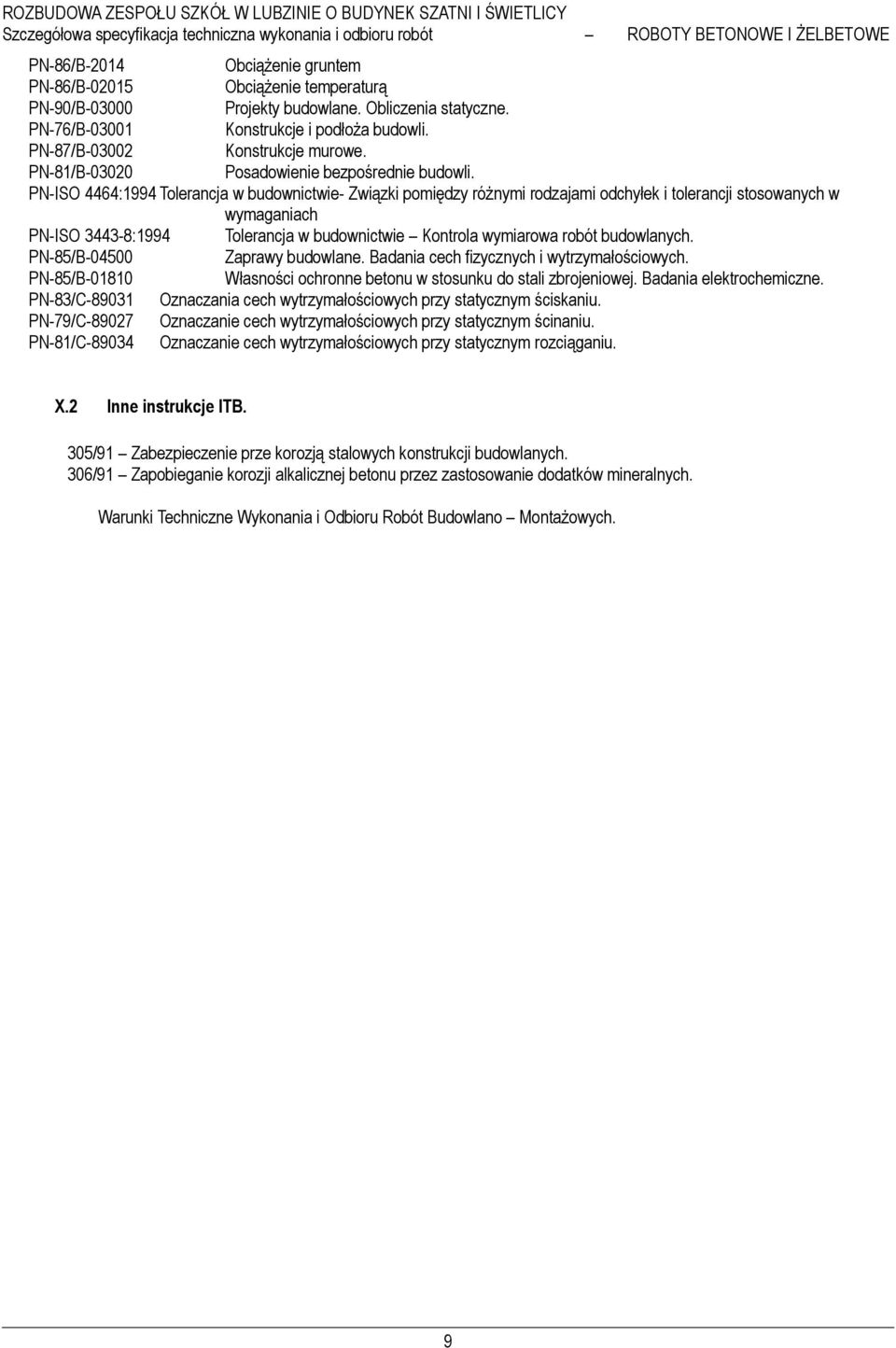 PN-ISO 4464:1994 Tolerancja w budownictwie- Związki pomiędzy różnymi rodzajami odchyłek i tolerancji stosowanych w wymaganiach PN-ISO 3443-8:1994 Tolerancja w budownictwie Kontrola wymiarowa robót