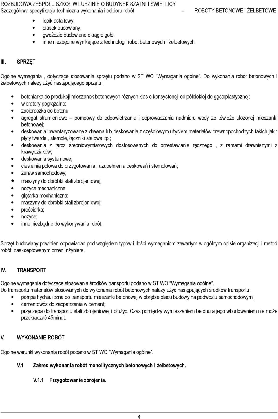 Do wykonania robót betonowych i żelbetowych należy użyć następującego sprzętu : betoniarka do produkcji mieszanek betonowych różnych klas o konsystencji od półciekłej do gęstoplastycznej; wibratory