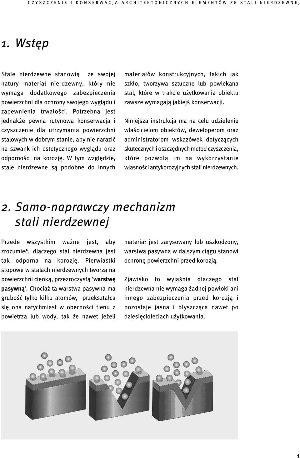 W tym względzie, stale nierdzewne są podobne do innych materiałów konstrukcyjnych, takich jak szkło, tworzywa sztuczne lub powlekana stal, które w trakcie użytkowania obiektu zawsze wymagają jakiejś