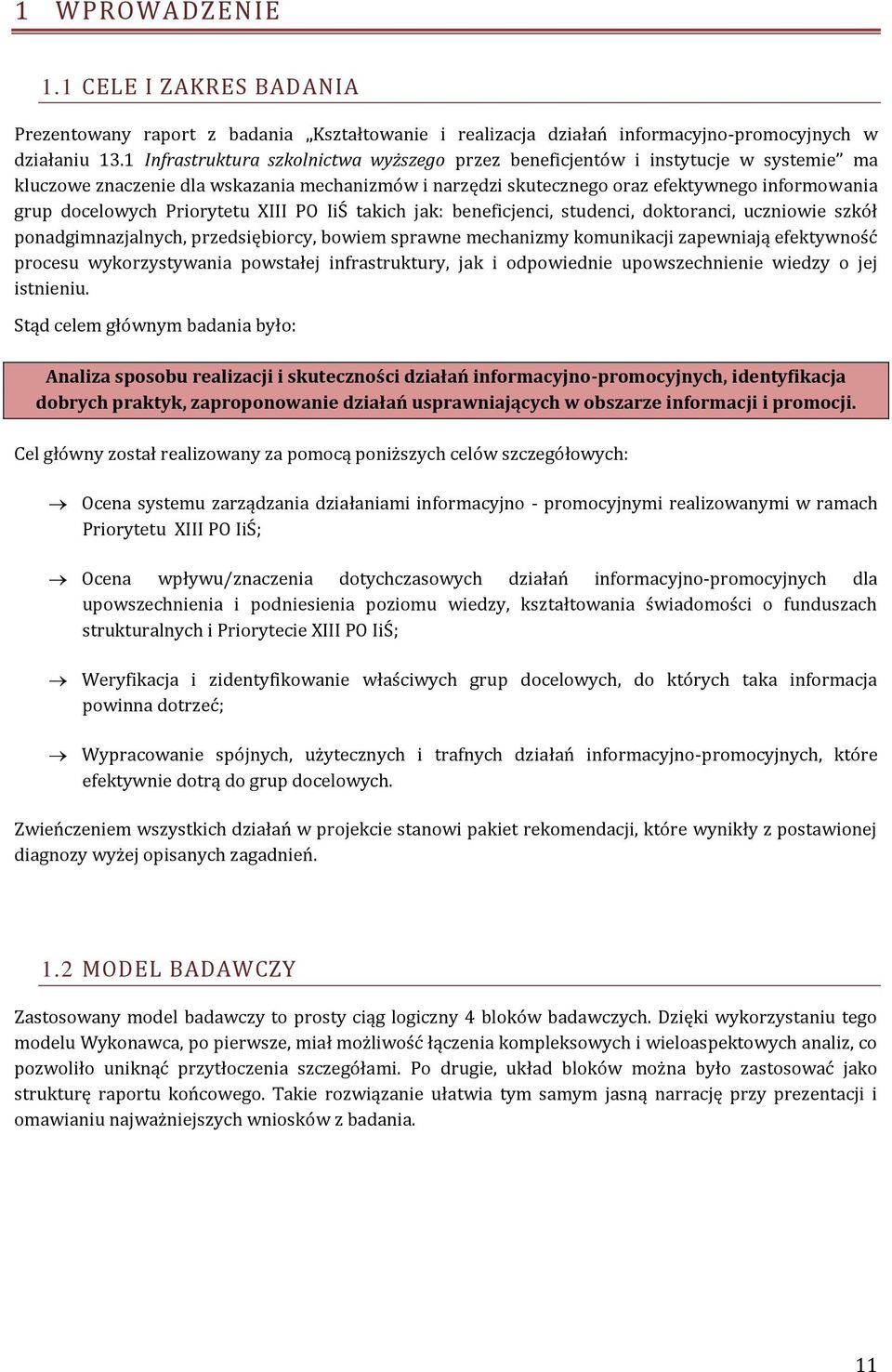 Priorytetu XIII PO IiŚ takich jak: beneficjenci, studenci, doktoranci, uczniowie szkół ponadgimnazjalnych, przedsiębiorcy, bowiem sprawne mechanizmy komunikacji zapewniają efektywność procesu