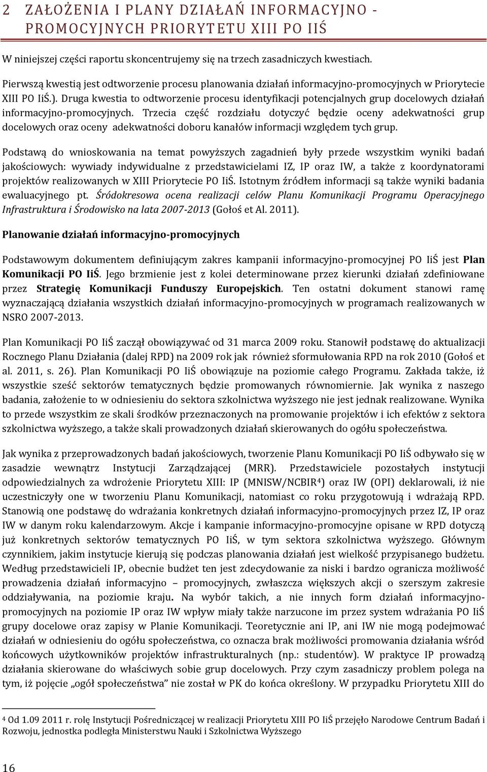 Druga kwestia to odtworzenie procesu identyfikacji potencjalnych grup docelowych działań informacyjno-promocyjnych.