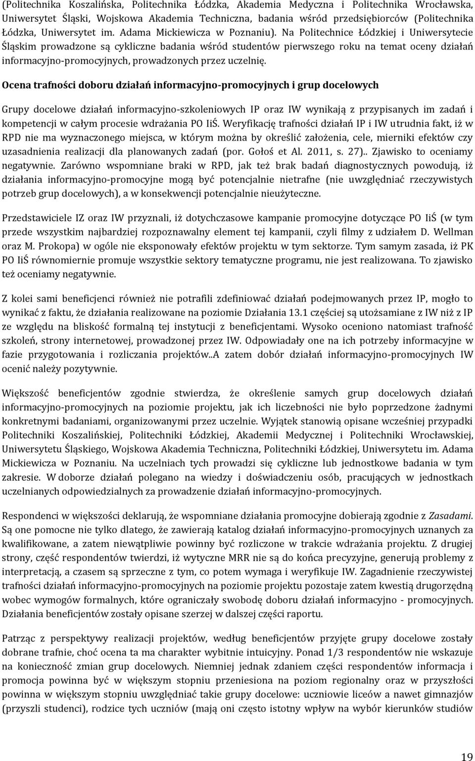 Na Politechnice Łódzkiej i Uniwersytecie Śląskim prowadzone są cykliczne badania wśród studentów pierwszego roku na temat oceny działań informacyjno-promocyjnych, prowadzonych przez uczelnię.