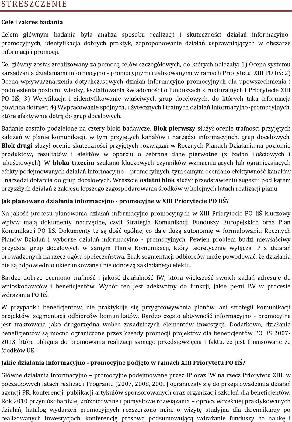 Cel główny został zrealizowany za pomocą celów szczegółowych, do których należały: 1) Ocena systemu zarządzania działaniami informacyjno - promocyjnymi realizowanymi w ramach Priorytetu XIII PO IiŚ;