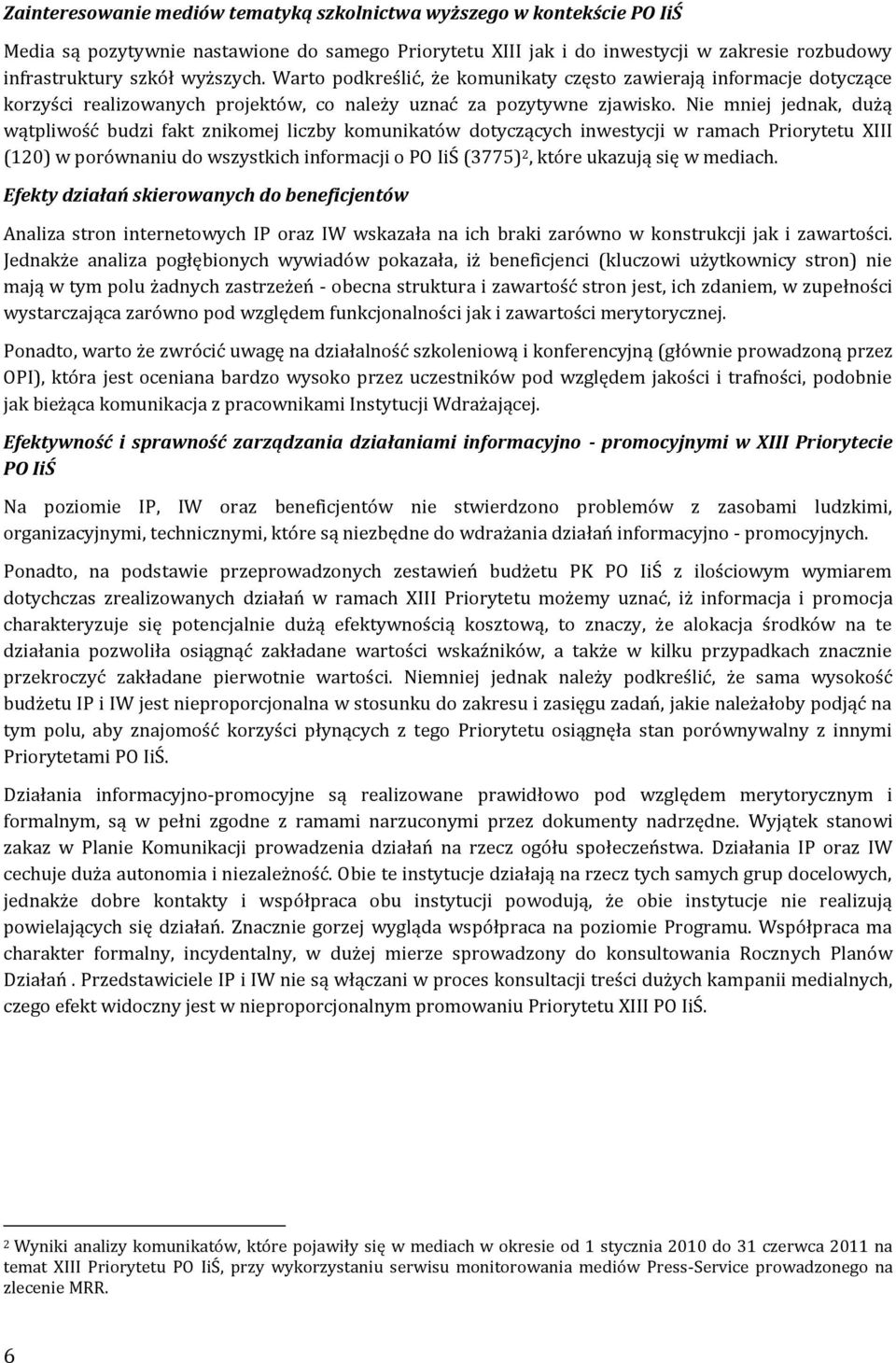 Nie mniej jednak, dużą wątpliwość budzi fakt znikomej liczby komunikatów dotyczących inwestycji w ramach Priorytetu XIII (120) w porównaniu do wszystkich informacji o PO IiŚ (3775) 2, które ukazują