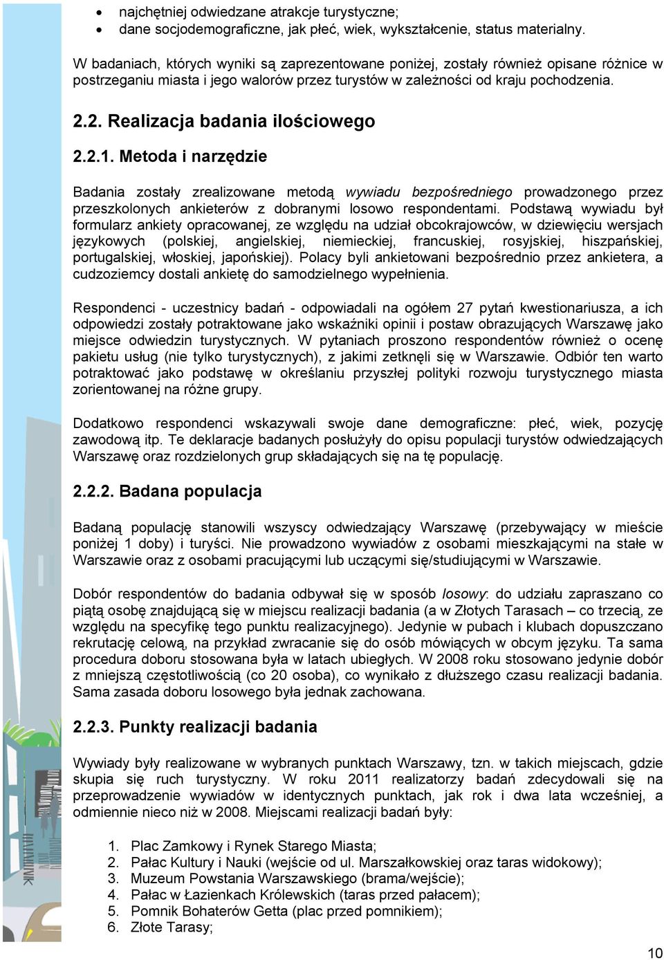 2. Realizacja badania ilościowego 2.2.1. Metoda i narzędzie Badania zostały zrealizowane metodą wywiadu bezpośredniego prowadzonego przez przeszkolonych ankieterów z dobranymi losowo respondentami.