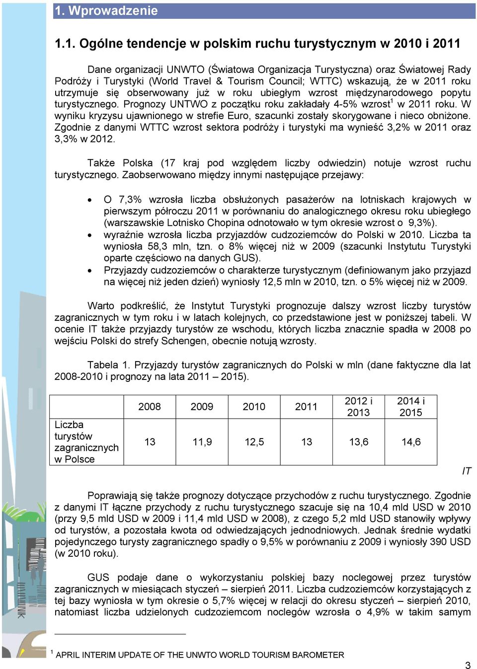 Prognozy UNTWO z początku roku zakładały 4-% wzrost 1 w 2011 roku. W wyniku kryzysu ujawnionego w strefie Euro, szacunki zostały skorygowane i nieco obniżone.