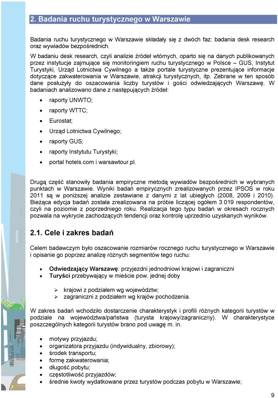 Lotnictwa Cywilnego a także portale turystyczne prezentujące informacje dotyczące zakwaterowania w Warszawie, atrakcji turystycznych, itp.