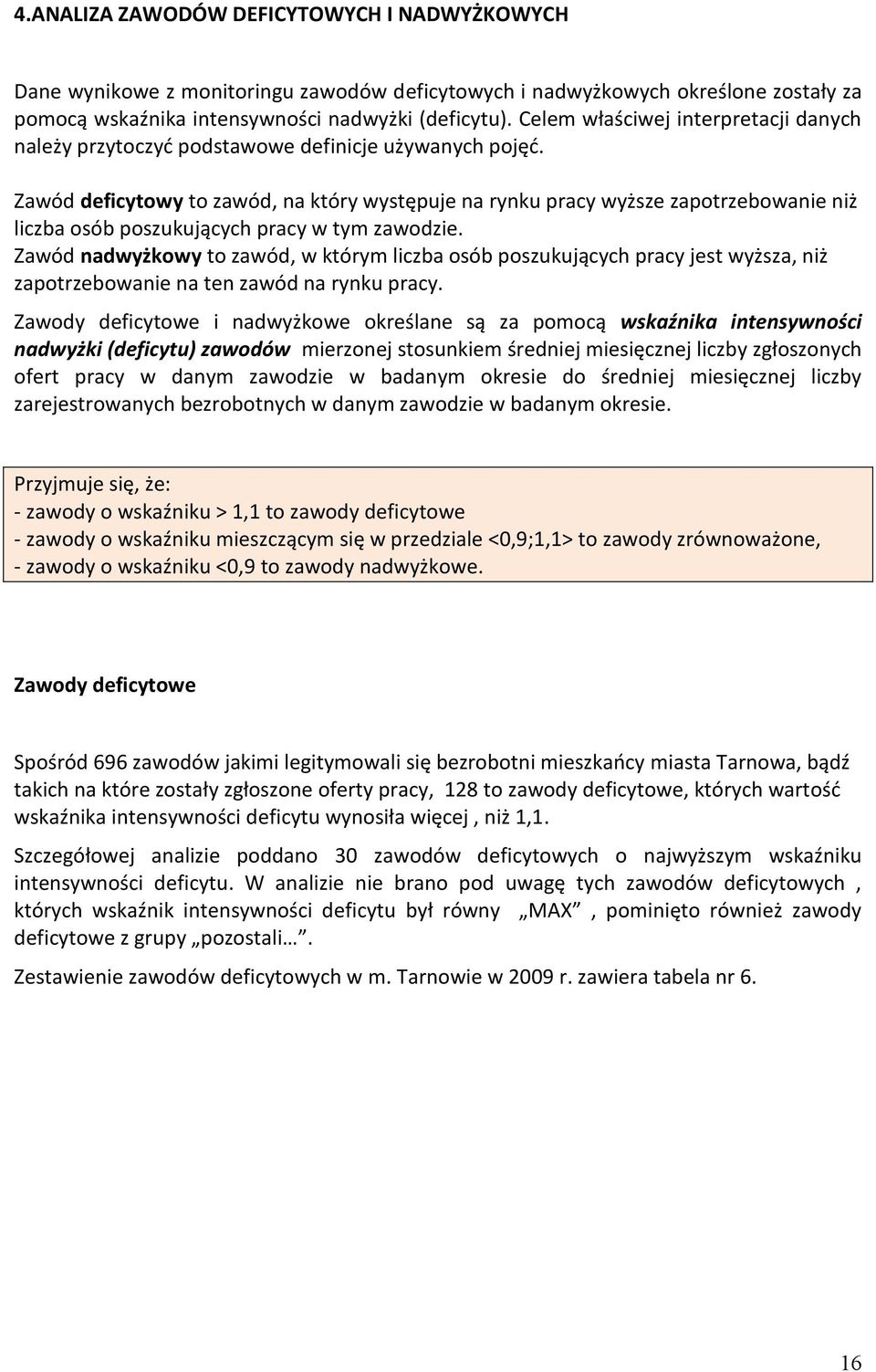 Zawód deficytowy to zawód, na który występuje na rynku pracy wyższe zapotrzebowanie niż liczba osób poszukujących pracy w tym zawodzie.