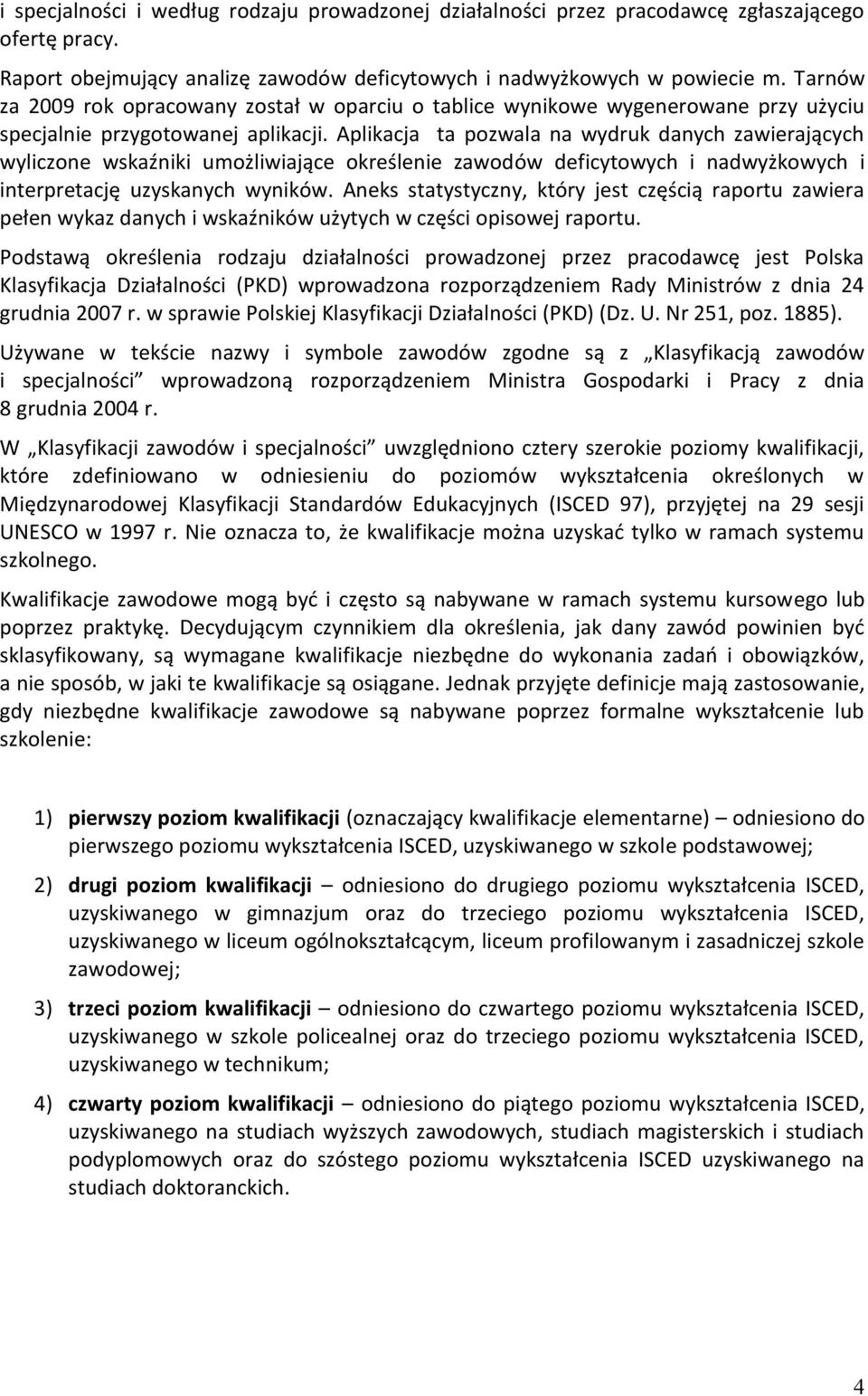 Aplikacja ta pozwala na wydruk danych zawierających wyliczone wskaźniki umożliwiające określenie zawodów deficytowych i nadwyżkowych i interpretację uzyskanych wyników.