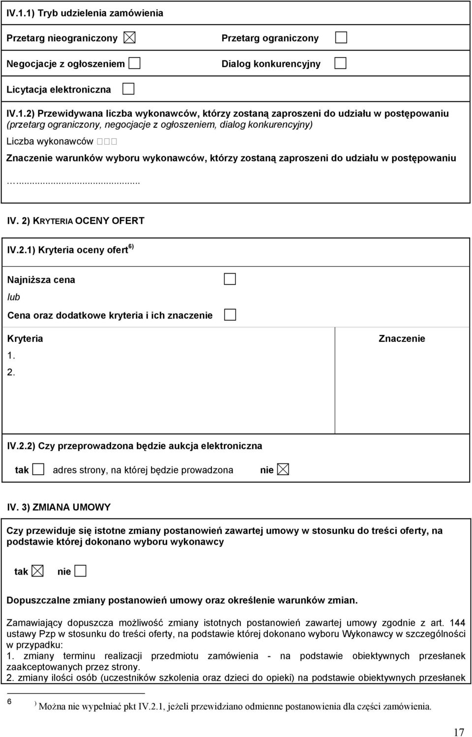 do udziału w postępowaniu... IV. 2) KRYTERIA OCENY OFERT IV.2.1) Kryteria oceny ofert 6) Najniższa cena Cena oraz dodatkowe kryteria i ich znaczenie Kryteria 1. 2. Znaczenie IV.2.2) Czy przeprowadzona będzie aukcja elektroniczna tak adres strony, na której będzie prowadzona nie IV.