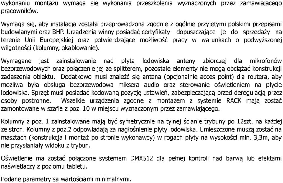 Urządzenia winny posiadać certyfikaty dopuszczające je do sprzedaży na terenie Unii Europejskiej oraz potwierdzające możliwość pracy w warunkach o podwyższonej wilgotności (kolumny, okablowanie).