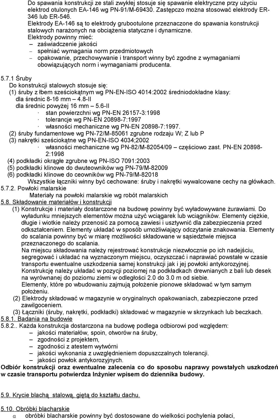 Elektrody powinny mieć: zaświadczenie jakości spełniać wymagania norm przedmiotowych opakowanie, przechowywanie i transport winny być zgodne z wymaganiami obowiązujących norm i wymaganiami producenta.