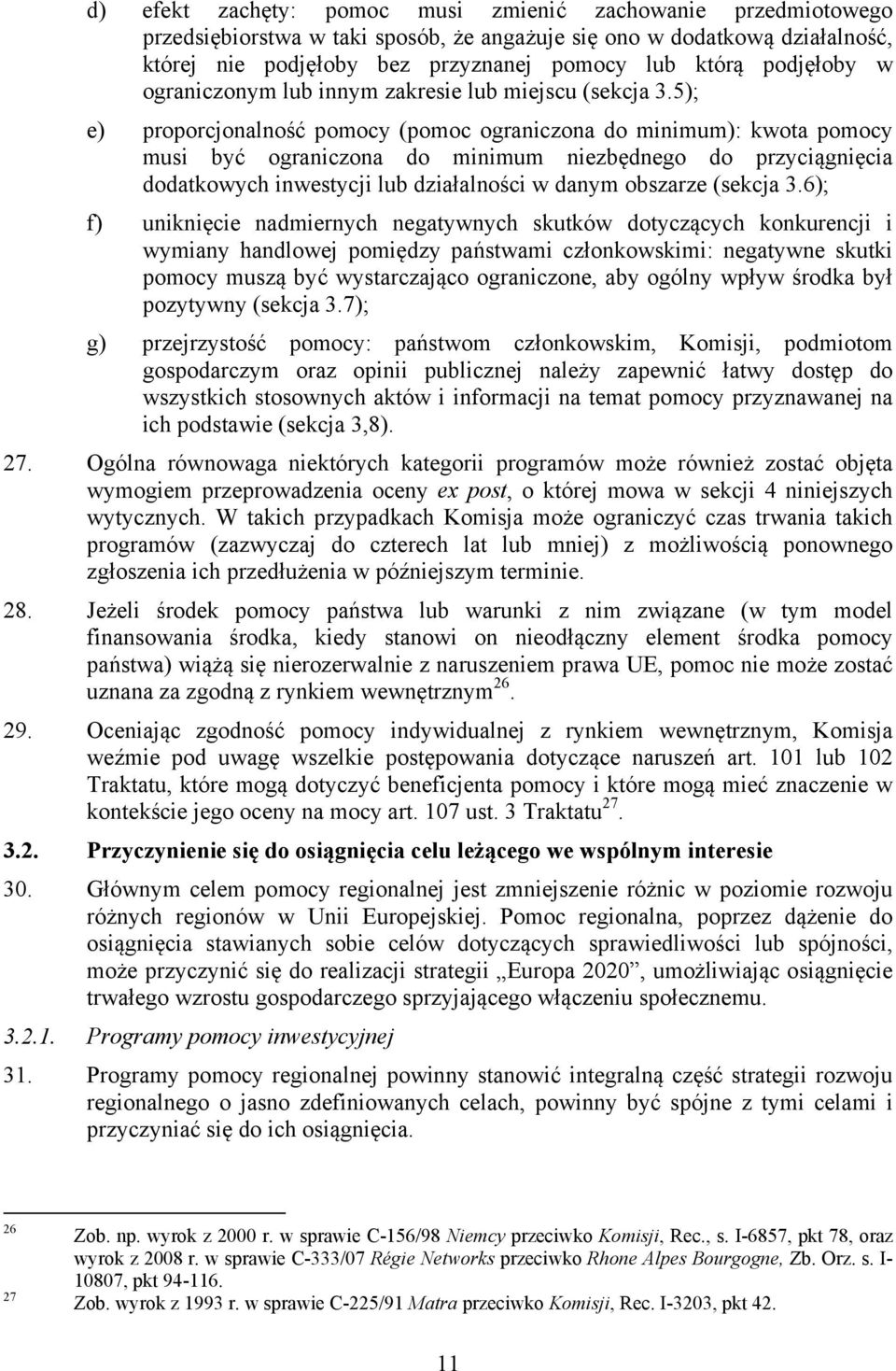 5); e) proporcjonalność pomocy (pomoc ograniczona do minimum): kwota pomocy musi być ograniczona do minimum niezbędnego do przyciągnięcia dodatkowych inwestycji lub działalności w danym obszarze