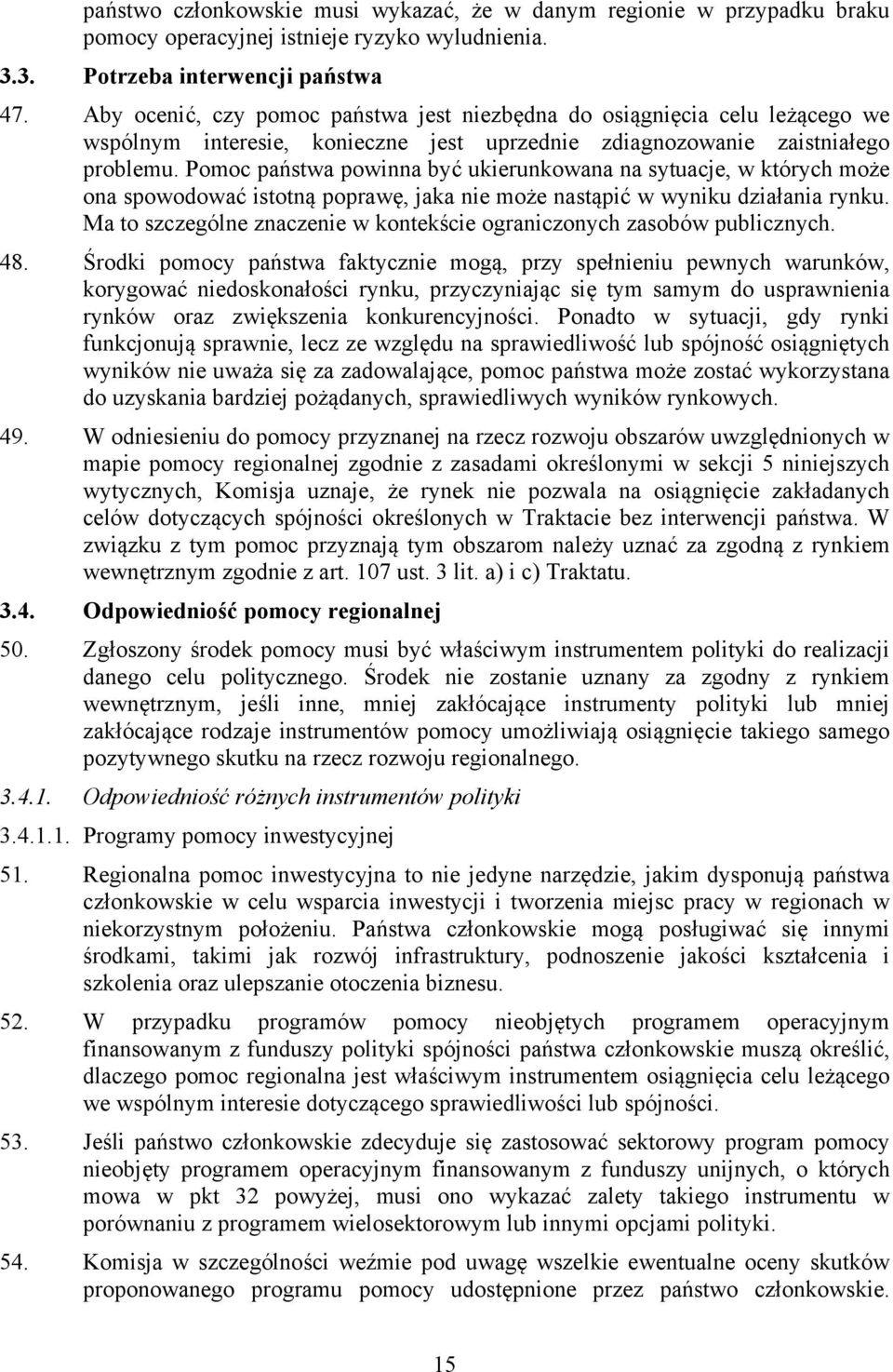 Pomoc państwa powinna być ukierunkowana na sytuacje, w których może ona spowodować istotną poprawę, jaka nie może nastąpić w wyniku działania rynku.