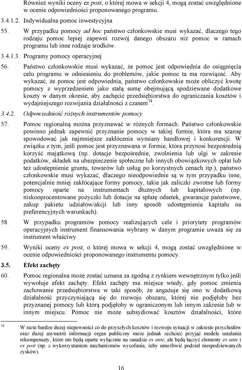 4.1.3. Programy pomocy operacyjnej 56. Państwo członkowskie musi wykazać, że pomoc jest odpowiednia do osiągnięcia celu programu w odniesieniu do problemów, jakie pomoc ta ma rozwiązać.