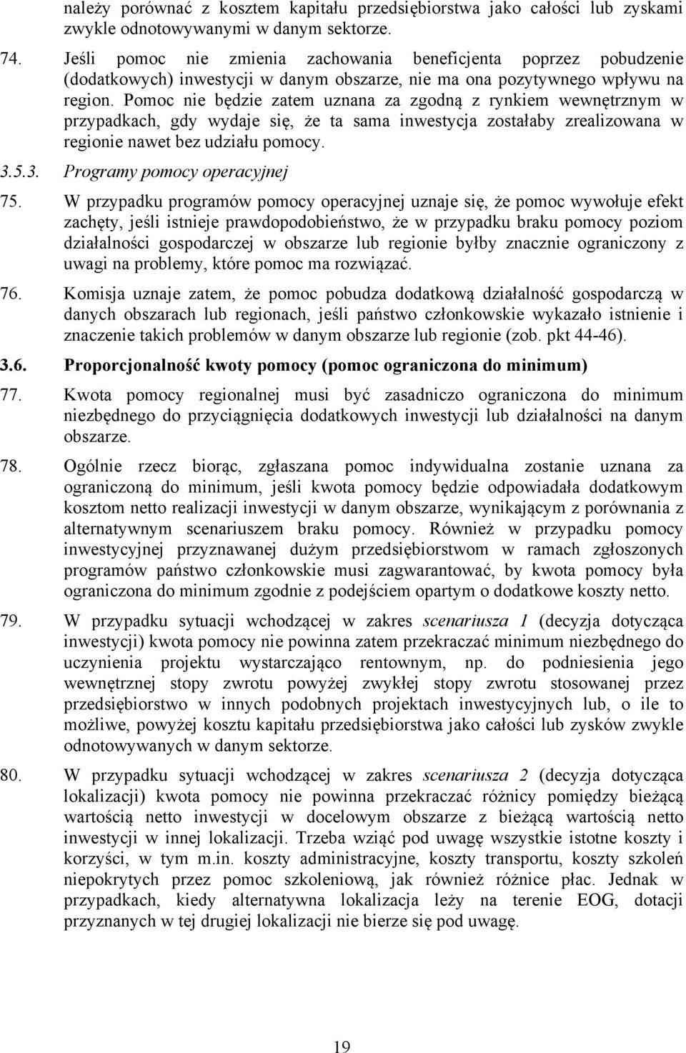 Pomoc nie będzie zatem uznana za zgodną z rynkiem wewnętrznym w przypadkach, gdy wydaje się, że ta sama inwestycja zostałaby zrealizowana w regionie nawet bez udziału pomocy. 3.