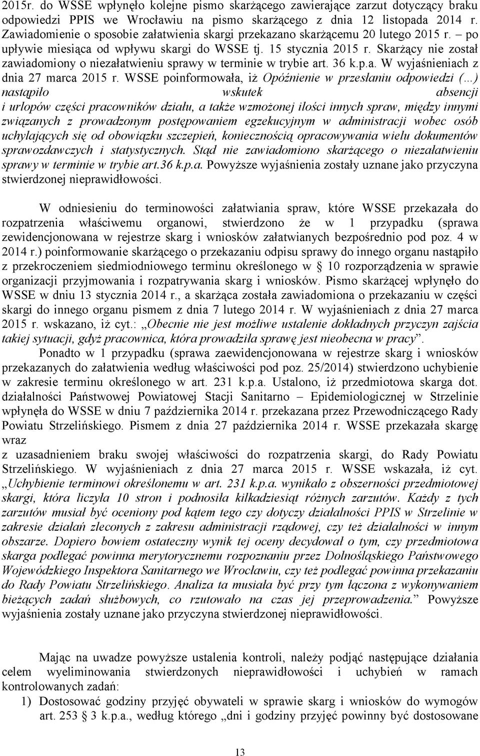 Skarżący nie został zawiadomiony o niezałatwieniu sprawy w terminie w trybie art. 36 k.p.a. W wyjaśnieniach z dnia 27 marca 2015 r. WSSE poinformowała, iż Opóźnienie w przesłaniu odpowiedzi (.