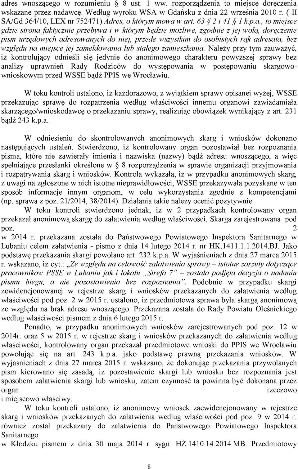 w art. 63 2 i 41 1 k.p.a., to miejsce gdzie strona faktycznie przebywa i w którym będzie możliwe, zgodnie z jej wolą, doręczenie pism urzędowych adresowanych do niej, przede wszystkim do osobistych