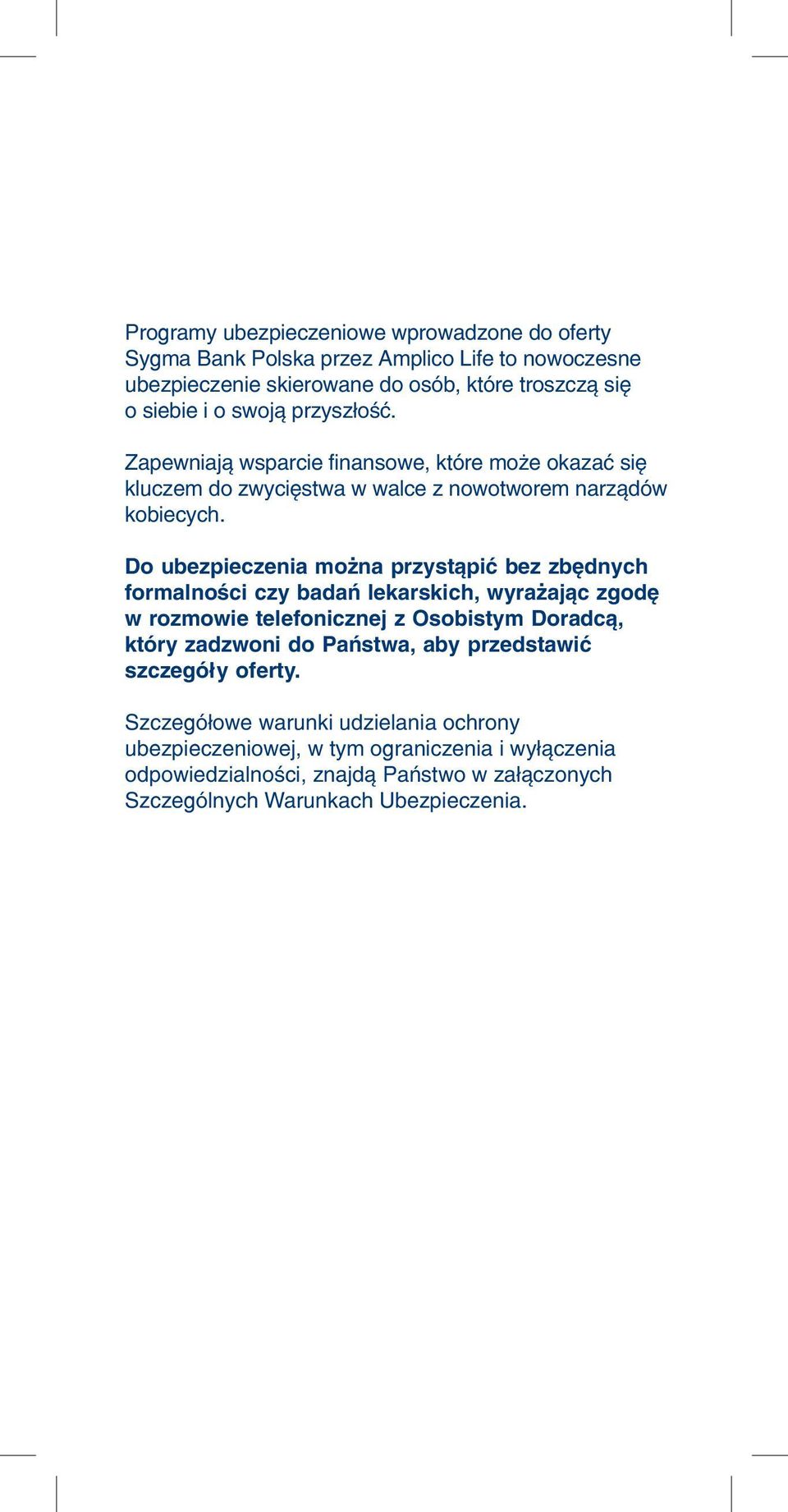 Do ubezpieczenia można przystąpić bez zbędnych formalności czy badań lekarskich, wyrażając zgodę w rozmowie telefonicznej z Osobistym Doradcą, który zadzwoni do