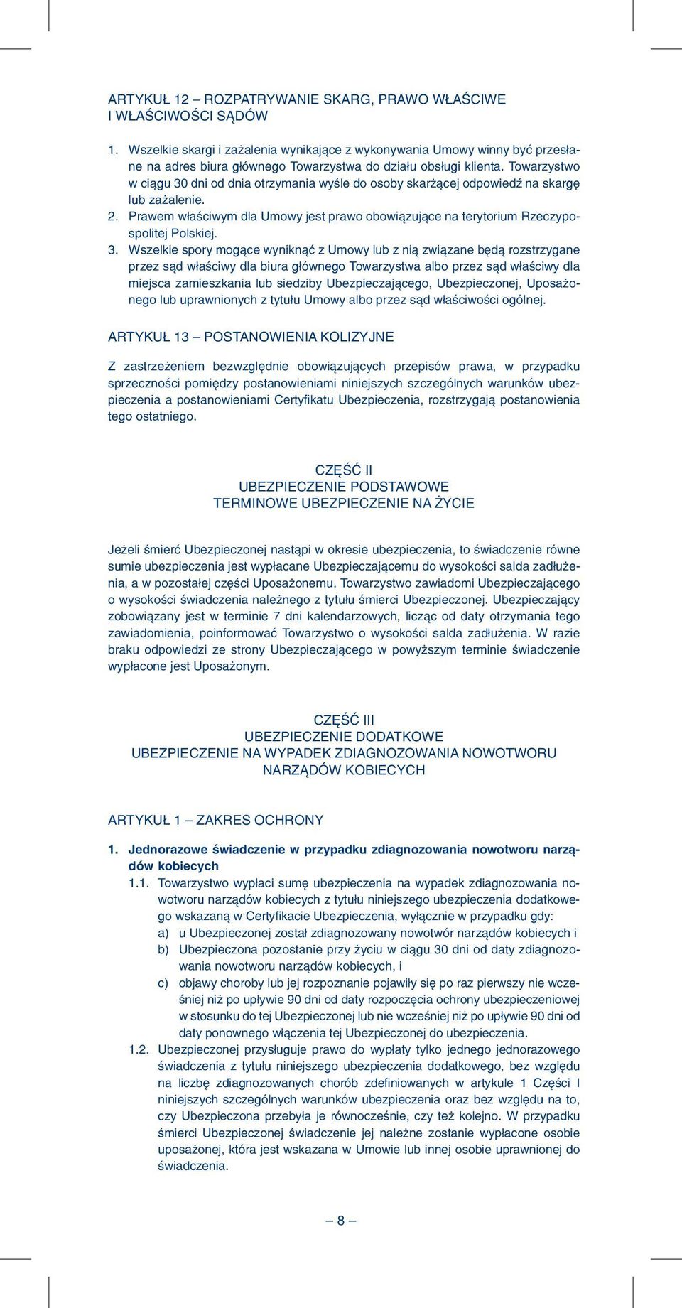 Towarzystwo w ciągu 30 dni od dnia otrzymania wyśle do osoby skarżącej odpowiedź na skargę lub zażalenie. 2. prawem właściwym dla Umowy jest prawo obowiązujące na terytorium Rzeczypospolitej Polskiej.