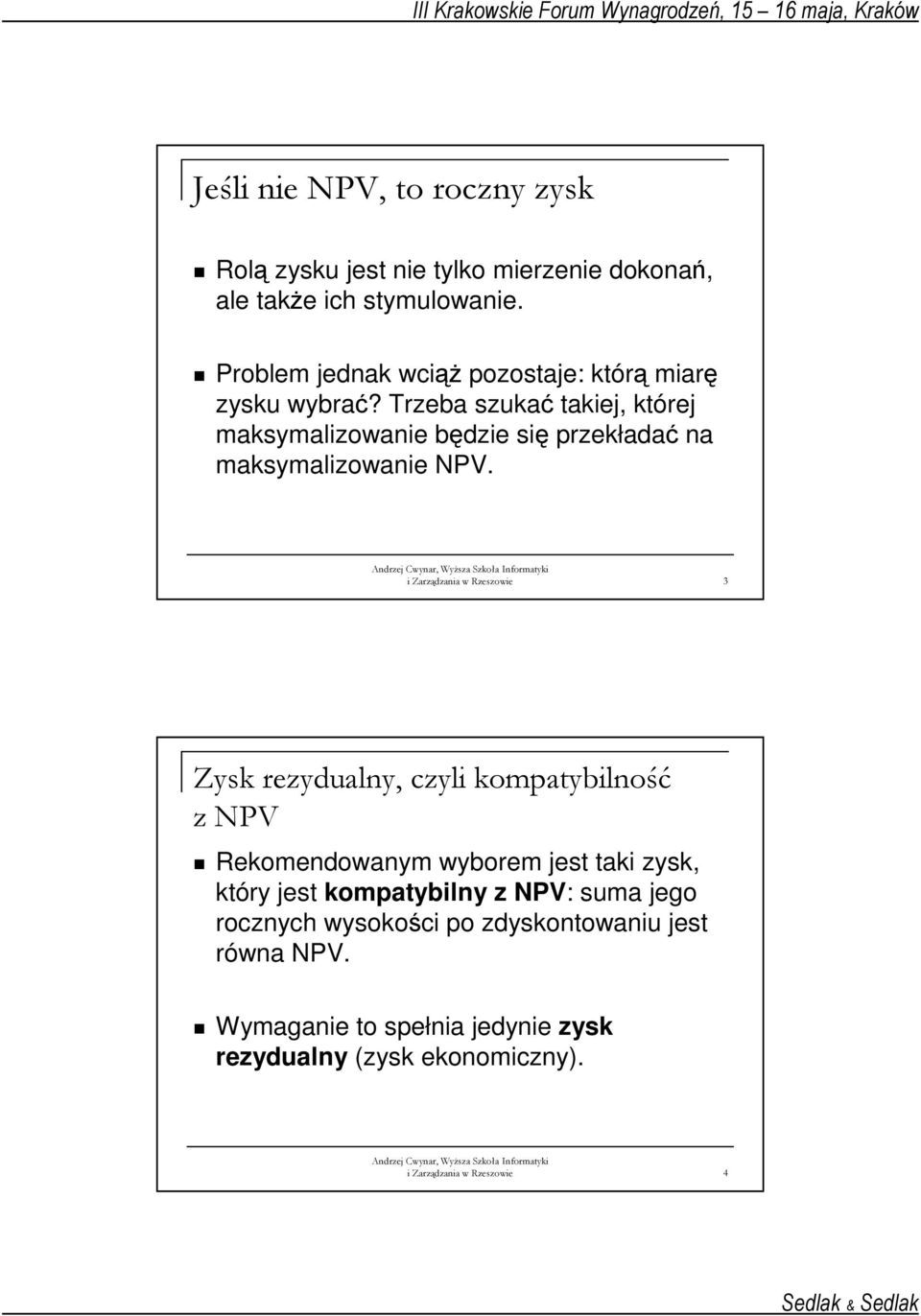 Trzeba szukać takiej, której maksymalizowanie będzie się przekładać na maksymalizowanie NPV.