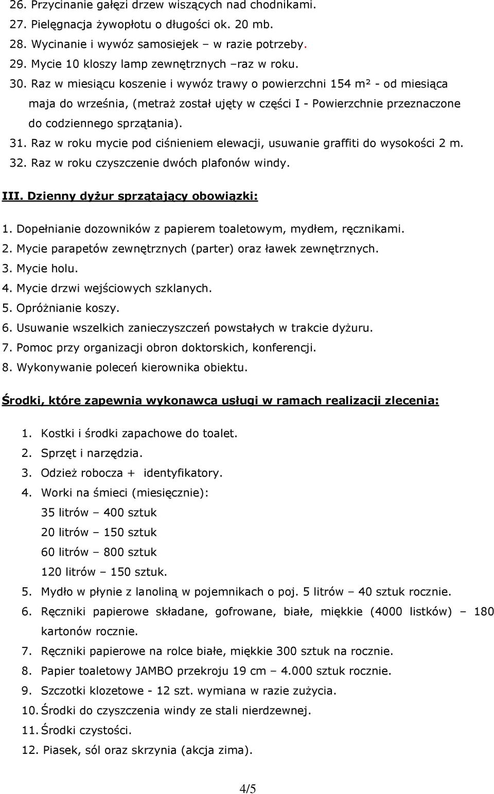 Raz w miesiącu koszenie i wywóz trawy o powierzchni 154 m² - od miesiąca maja do września, (metraż został ujęty w części I - Powierzchnie przeznaczone do codziennego sprzątania). 31.