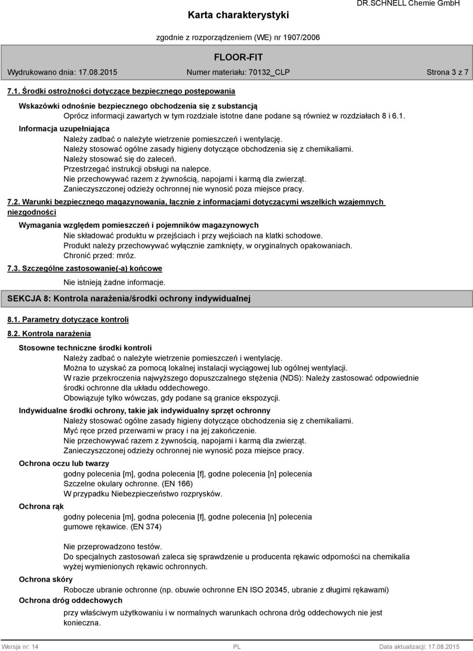 rozdziałach 8 i 6.1. Należy zadbać o należyte wietrzenie pomieszczeń i wentylację. Należy stosować ogólne zasady higieny dotyczące obchodzenia się z chemikaliami. Należy stosować się do zaleceń.