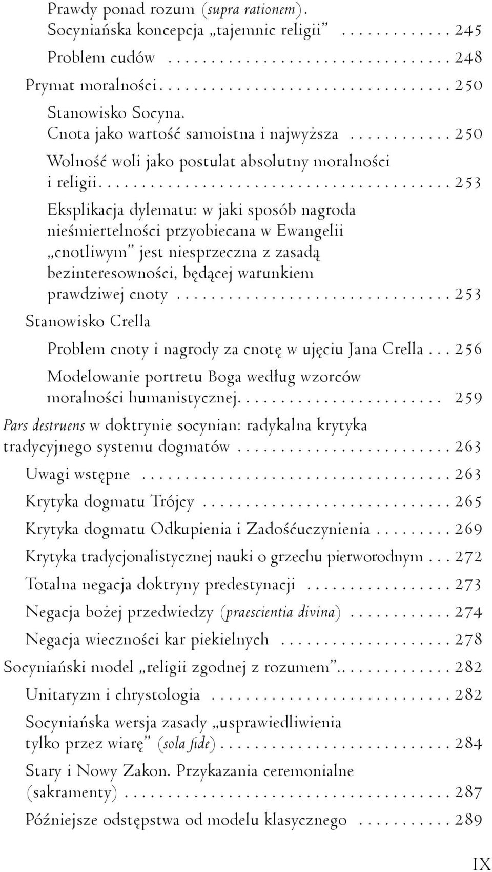 ........................................ 253 Eksplikacja dylematu: w jaki sposób nagroda nieśmiertelności przyobiecana w Ewangelii cnotliwym jest niesprzeczna z zasadą bezinteresowności, będącej warunkiem prawdziwej cnoty.