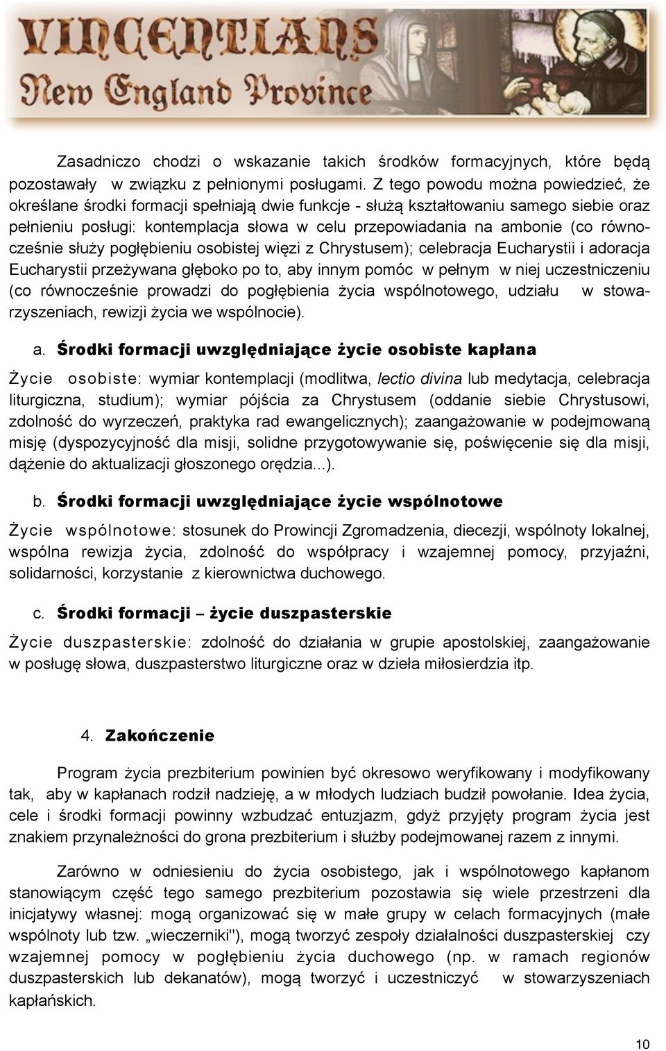 równocześnie służy pogłębieniu osobistej więzi z Chrystusem); celebracja Eucharystii i adoracja Eucharystii przeżywana głęboko po to, aby innym pomóc w pełnym w niej uczestniczeniu (co równocześnie