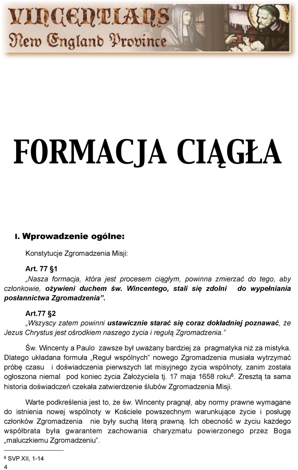 77 2 Wszyscy zatem powinni ustawicznie starać się coraz dokładniej poznawać, że Jezus Chrystus jest ośrodkiem naszego życia i regułą Zgromadzenia. Św.