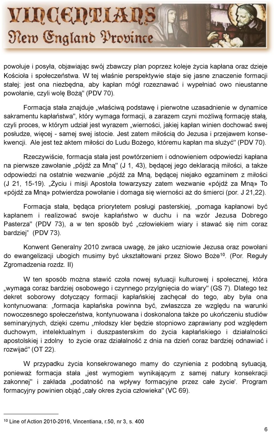 Formacja stała znajduje właściwą podstawę i pierwotne uzasadnienie w dynamice sakramentu kapłaństwa", który wymaga formacji, a zarazem czyni możliwą formację stałą, czyli proces, w którym udział jest