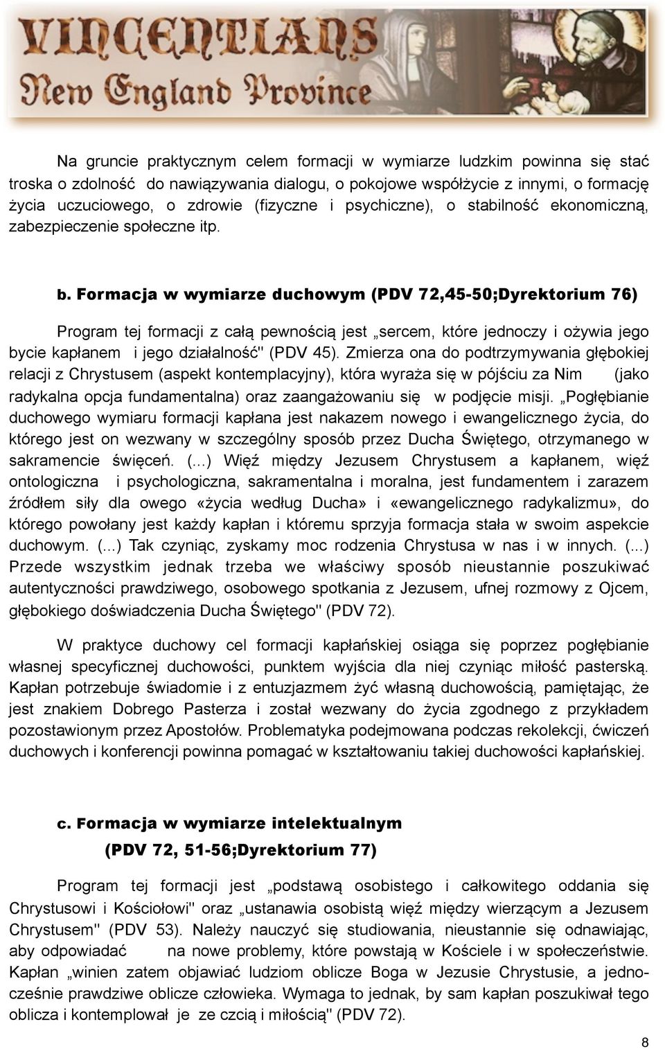 Formacja w wymiarze duchowym (PDV 72,45-50;Dyrektorium 76) Program tej formacji z całą pewnością jest sercem, które jednoczy i ożywia jego bycie kapłanem i jego działalność" (PDV 45).