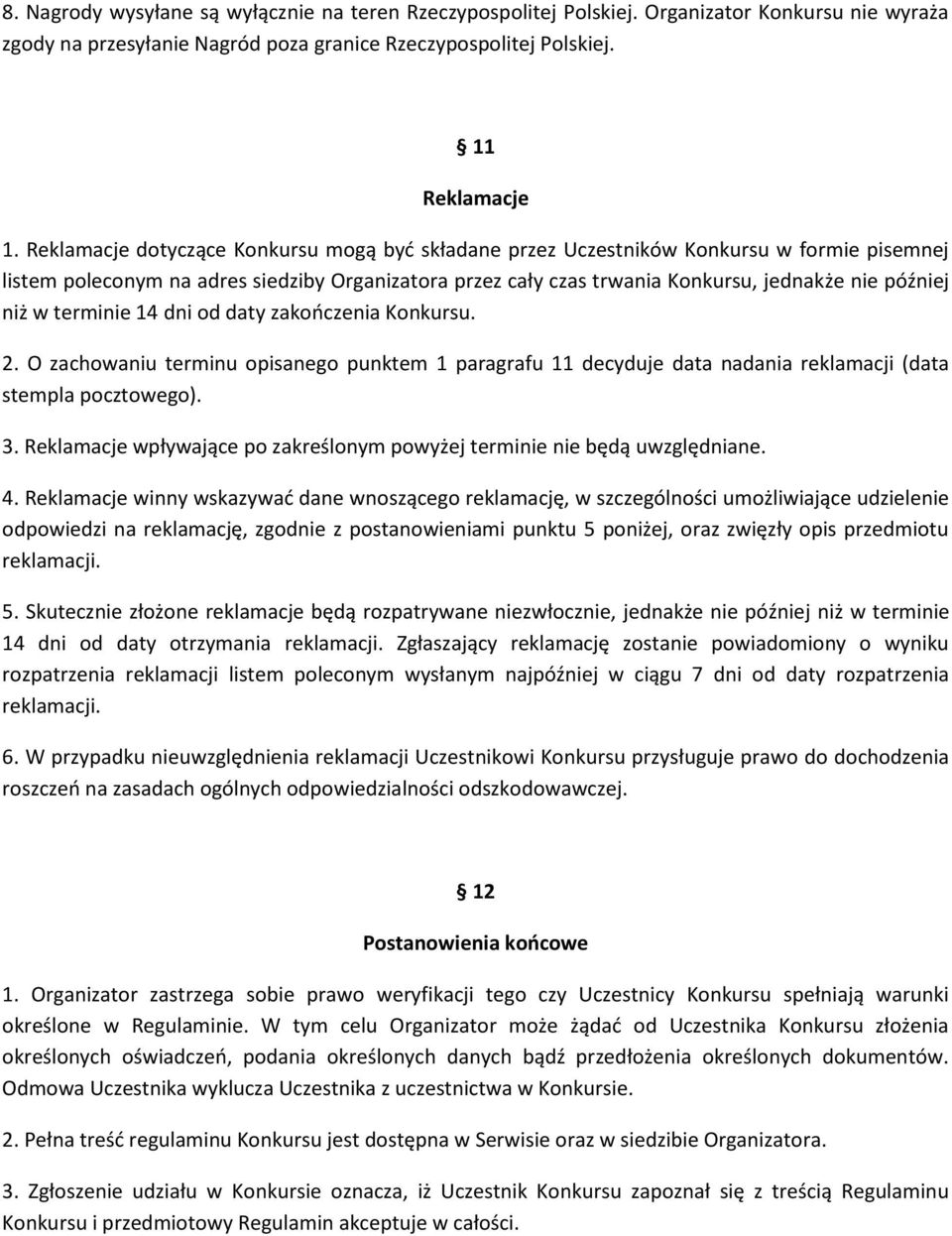 w terminie 14 dni od daty zakończenia Konkursu. 2. O zachowaniu terminu opisanego punktem 1 paragrafu 11 decyduje data nadania reklamacji (data stempla pocztowego). 3.