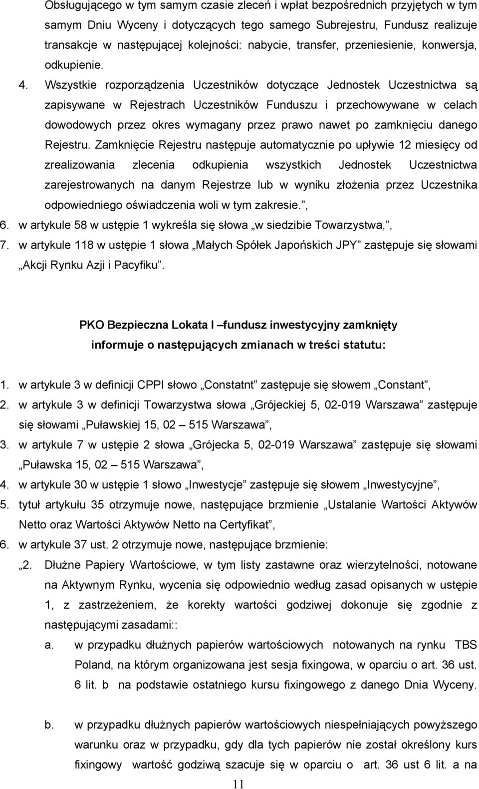 Wszystkie rozporządzenia Uczestników dotyczące Jednostek Uczestnictwa są zapisywane w Rejestrach Uczestników Funduszu i przechowywane w celach dowodowych przez okres wymagany przez prawo nawet po