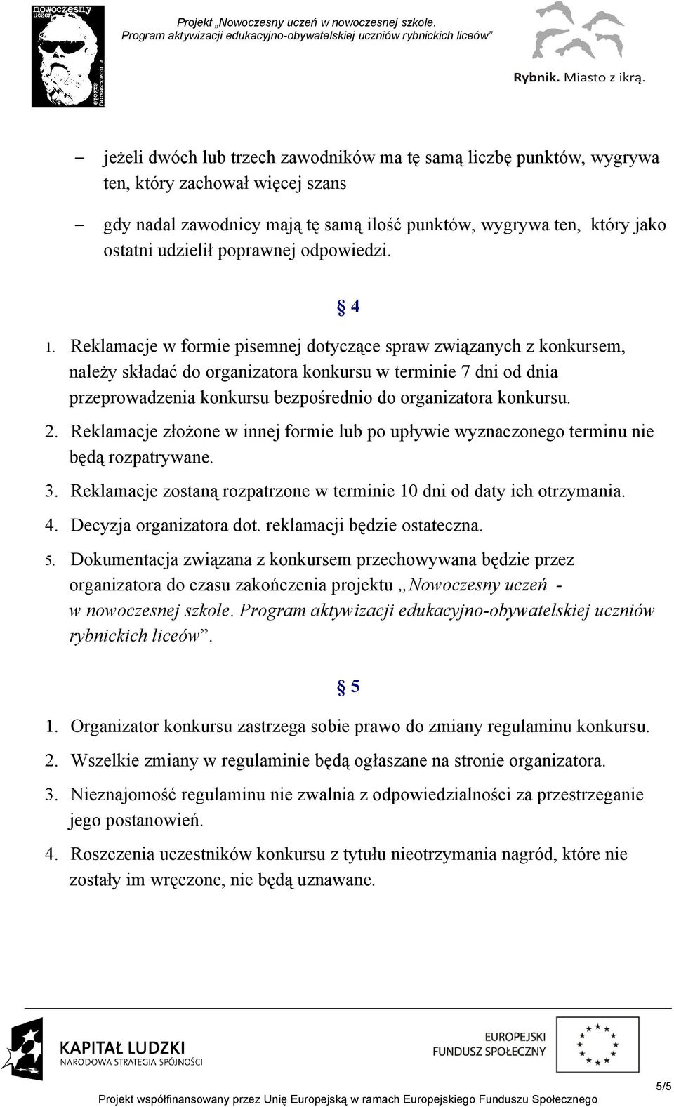 Reklamacje w formie pisemnej dotyczące spraw związanych z konkursem, należy składać do organizatora konkursu w terminie 7 dni od dnia przeprowadzenia konkursu bezpośrednio do organizatora konkursu.