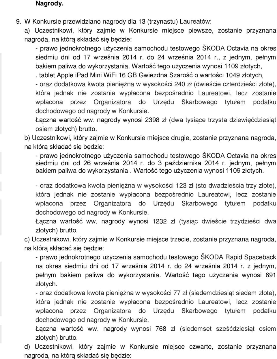 testowego ŠKODA Octavia na okres siedmiu dni od 17 września 2014 r. do 24 września 2014 r., z jednym, pełnym bakiem paliwa do wykorzystania. Wartość tego użyczenia wynosi 1109 złotych,.